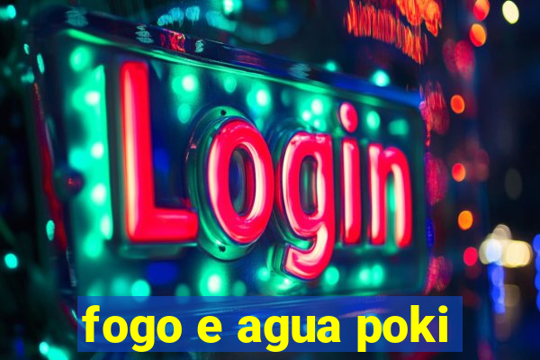 fogo e agua poki